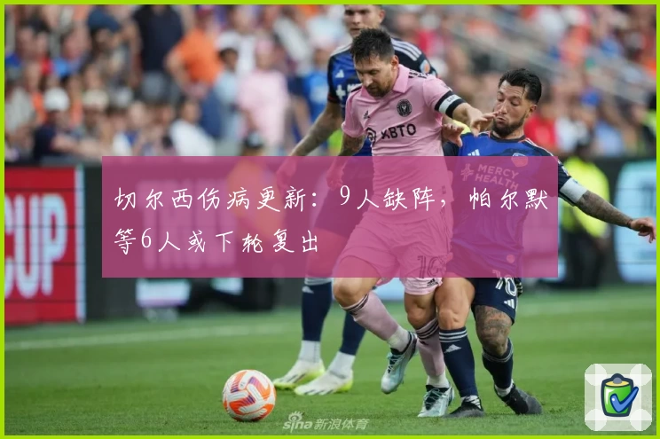 切尔西伤病更新:9人缺阵,帕尔默等6人或下轮复出