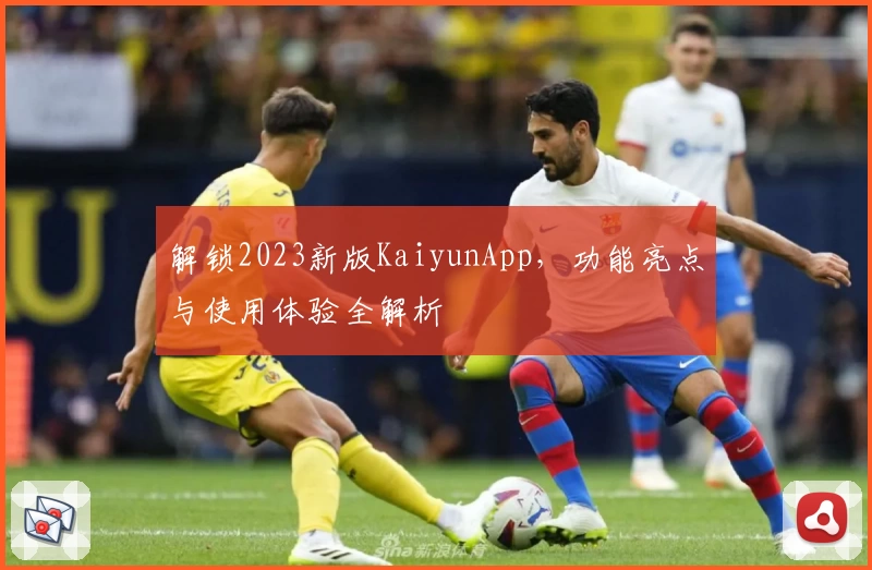 解锁2023新版KaiyunApp,功能亮点与使用体验全解析
