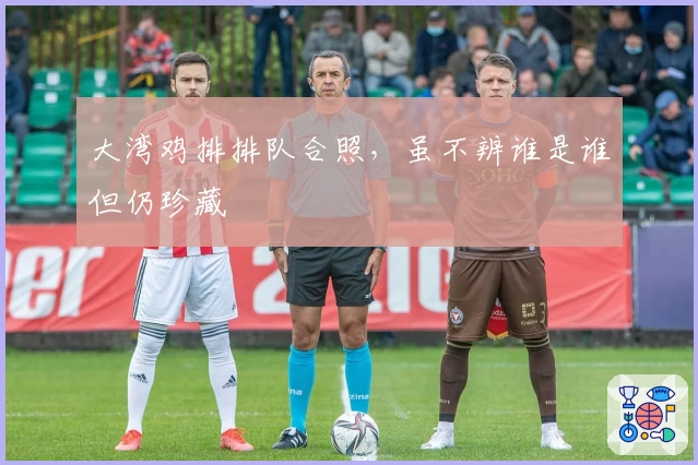 大湾鸡排排队合照,虽不辨谁是谁但仍珍藏