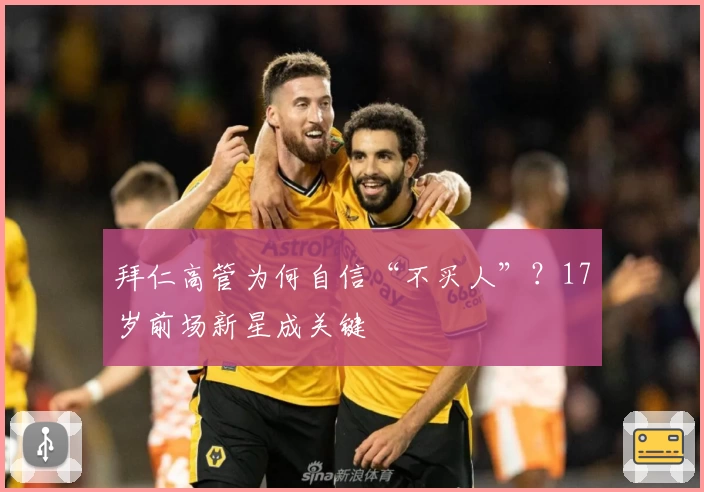 拜仁高管为何自信“不买人”？17岁前场新星成关键