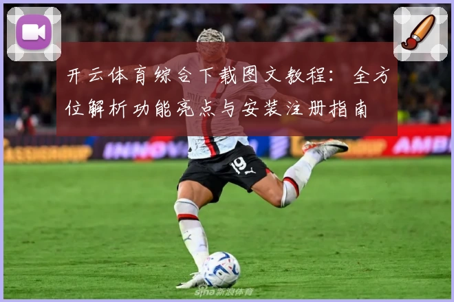 开云体育综合下载图文教程：全方位解析功能亮点与安装注册指南