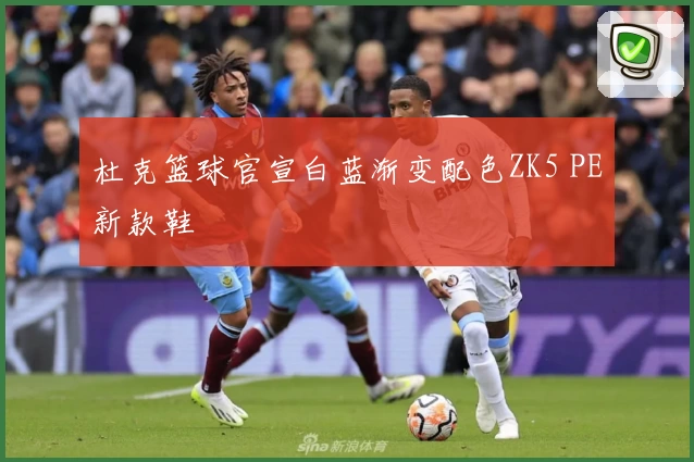 杜克篮球官宣白蓝渐变配色ZK5 PE新款鞋