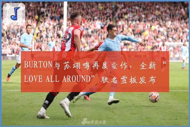 BURTON与苏翊鸣再度合作，全新“LOVE ALL AROUND”联名雪板发布